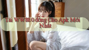 tải ww88 0 đồng cho apk mới nhất