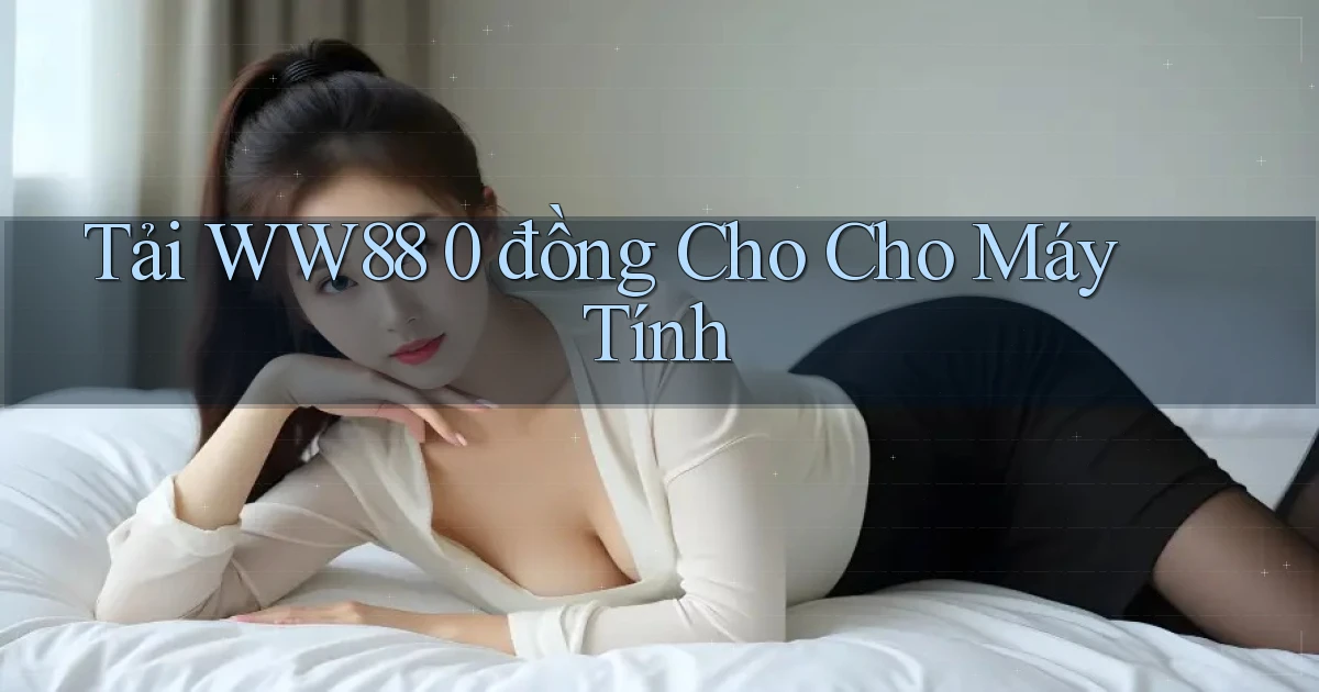 tải ww88 0 đồng cho cho máy tính