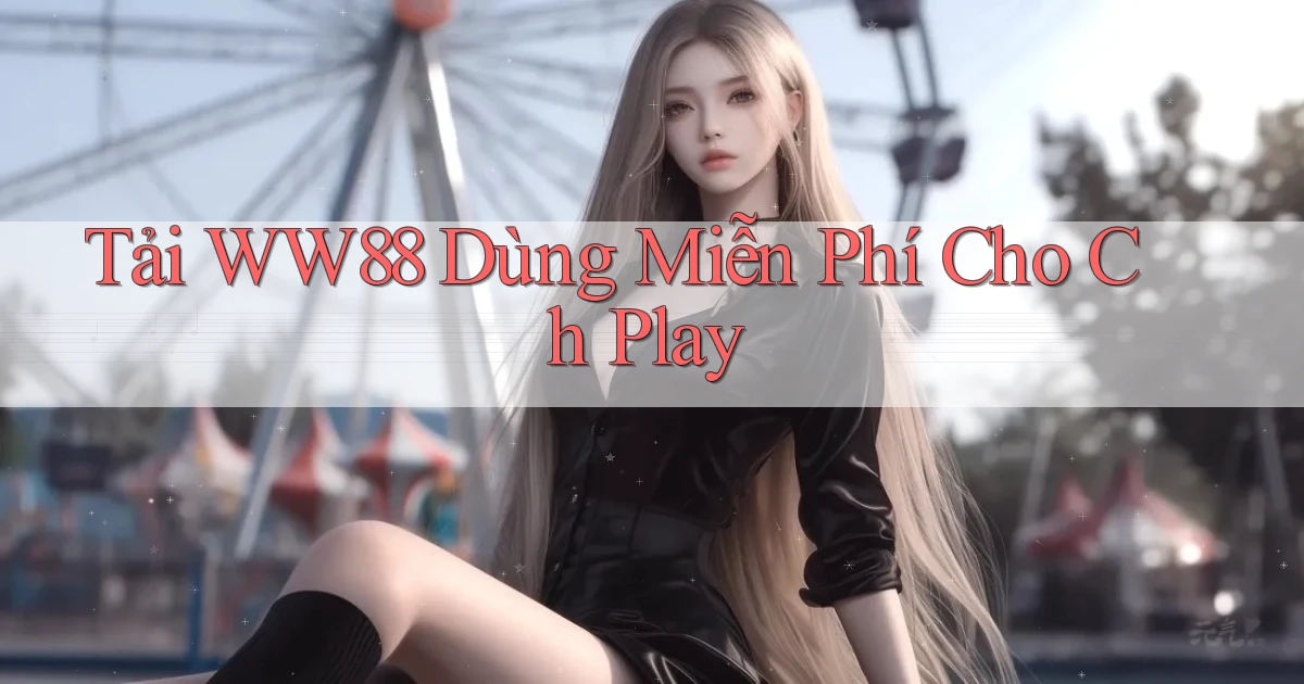 tải ww88 dùng miễn phí cho ch play