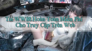 tải ww88 hoàn toàn miễn phí cho truy cập trên web
