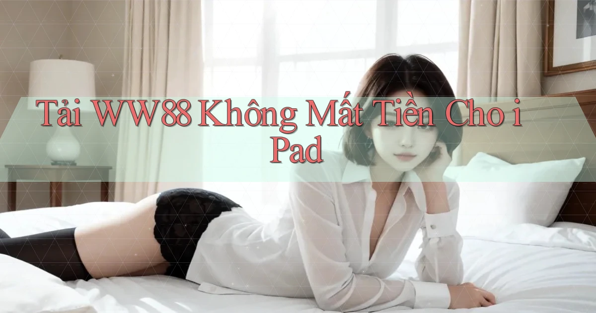 tải ww88 không mất tiền cho ipad