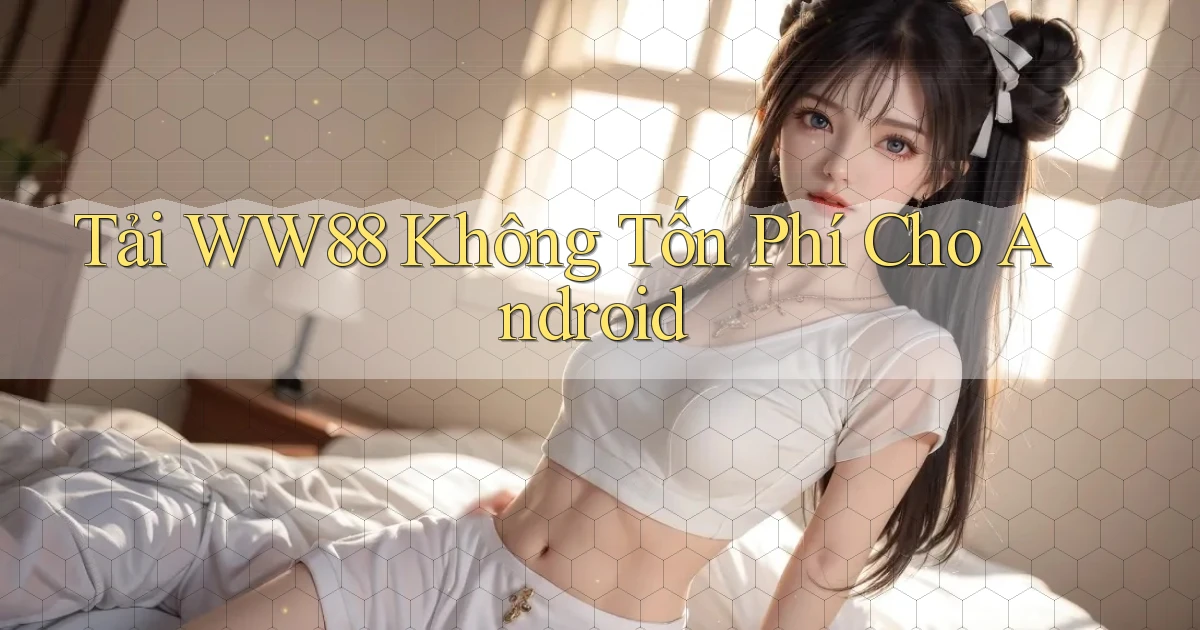 tải ww88 không tốn phí cho android