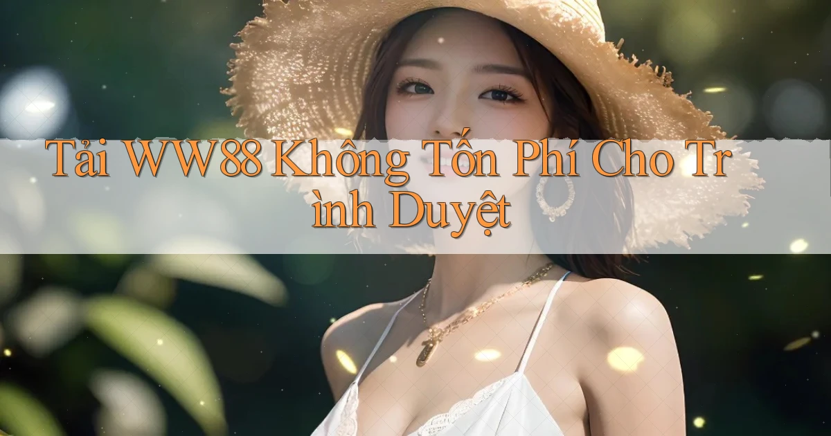 tải ww88 không tốn phí cho trình duyệt