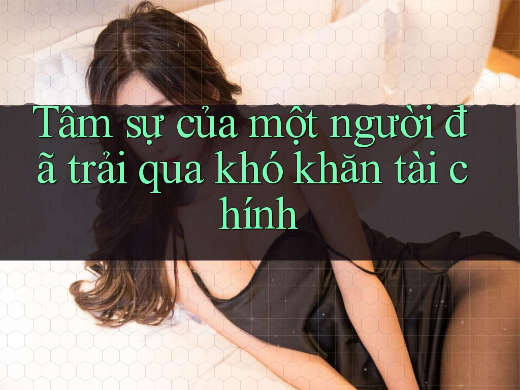 Tâm sự của một người đã trải qua khó khăn tài chính Tâm sự của một người đã trải qua khó khăn tài chính