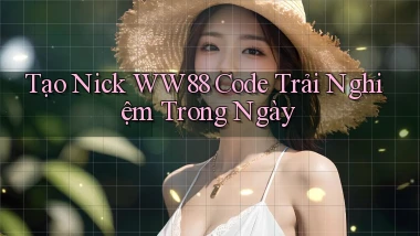 tạo nick ww88 code trải nghiệm trong ngày