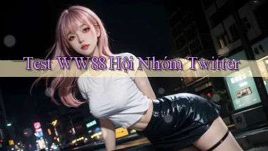 test ww88 hội nhóm twitter
