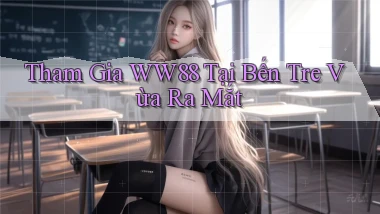 tham gia ww88 tại Bến Tre vừa ra mắt