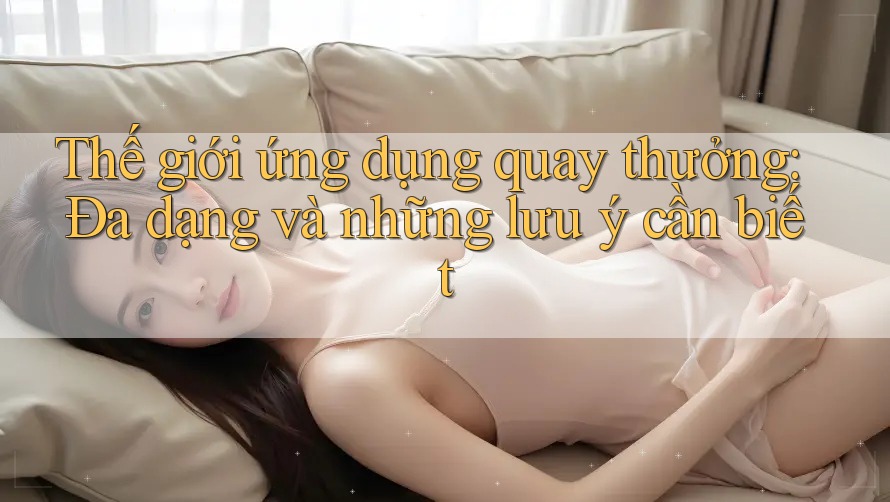 Thế giới ứng dụng quay thưởng: Đa dạng và những lưu ý cần biết Thế giới ứng dụng quay thưởng: Đa dạng và những lưu ý cần biết
