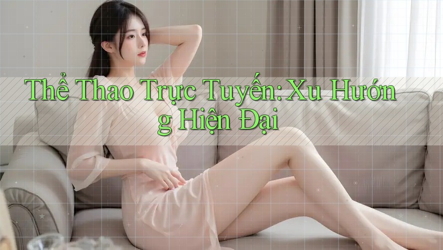 Thể Thao Trực Tuyến: Xu Hướng Hiện Đại Thể Thao Trực Tuyến: Xu Hướng Hiện Đại