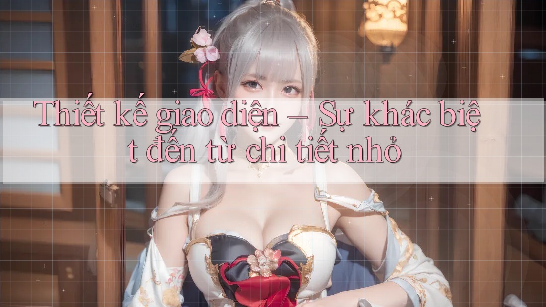 Thiết kế giao diện – Sự khác biệt đến từ chi tiết nhỏ Thiết kế giao diện – Sự khác biệt đến từ chi tiết nhỏ