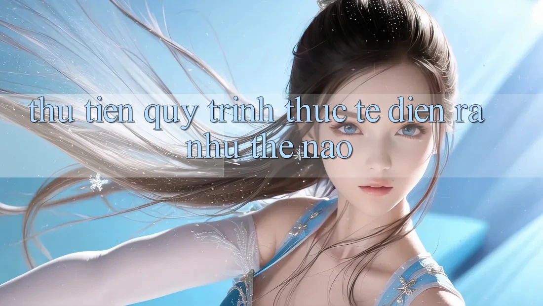 “Thu Tiền” – Quy Trình Thực Tế Diễn Ra Như Thế Nào?