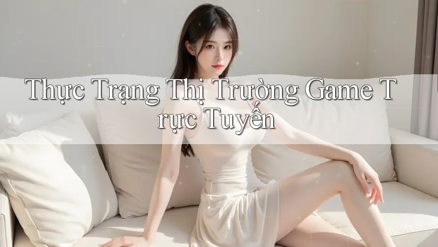 Thực Trạng Thị Trường Game Trực Tuyến