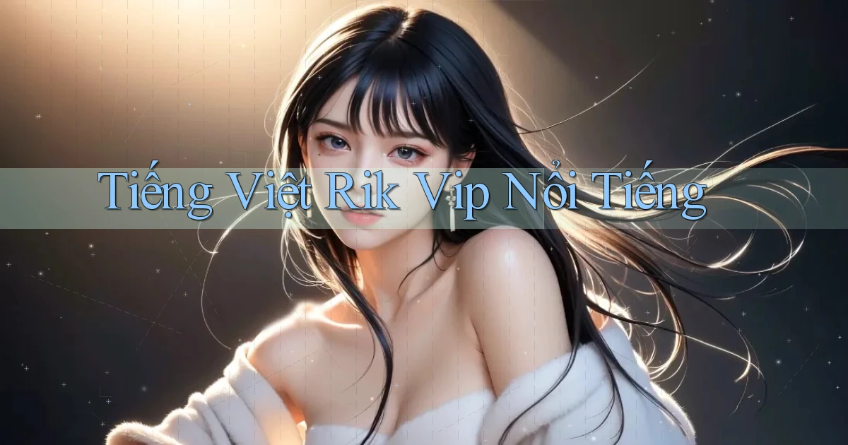 tiếng việt rik vip nổi tiếng