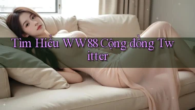 tìm hiểu ww88 cộng đồng twitter