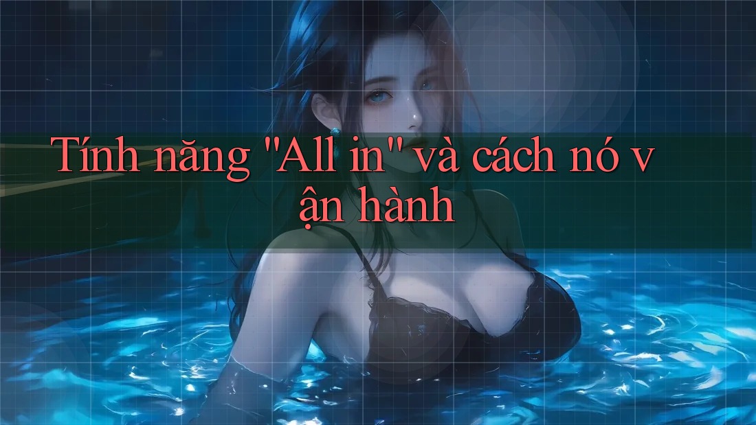 Tính năng “All in” và cách nó vận hành Tính năng “All in” và cách nó vận hành