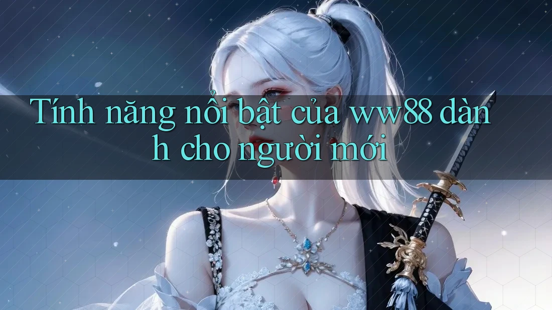 Tính năng nổi bật của ww88 dành cho người mới