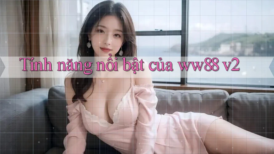 Tính năng nổi bật của ww88 v2