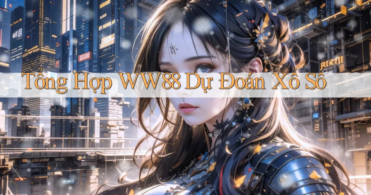 tổng hợp ww88 dự đoán xổ số