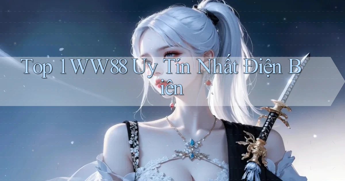 top 1 ww88 uy tín nhất Điện Biên
