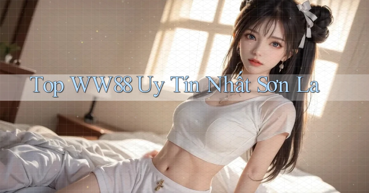 top ww88 uy tín nhất Sơn La