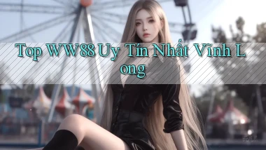 top ww88 uy tín nhất Vĩnh Long