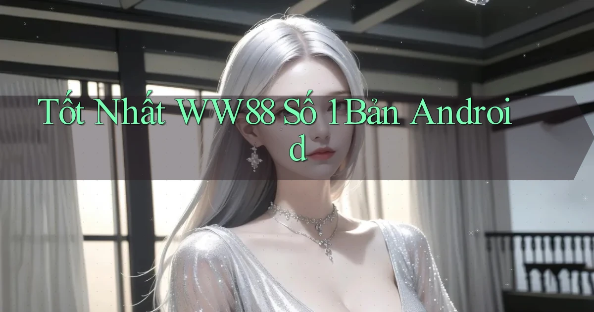 tốt nhất ww88 số 1 bản android