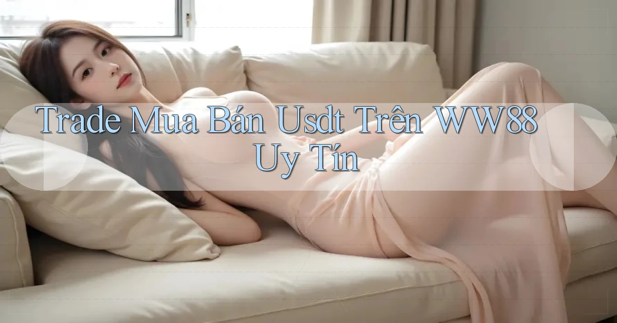 trade mua bán usdt trên ww88 uy tín