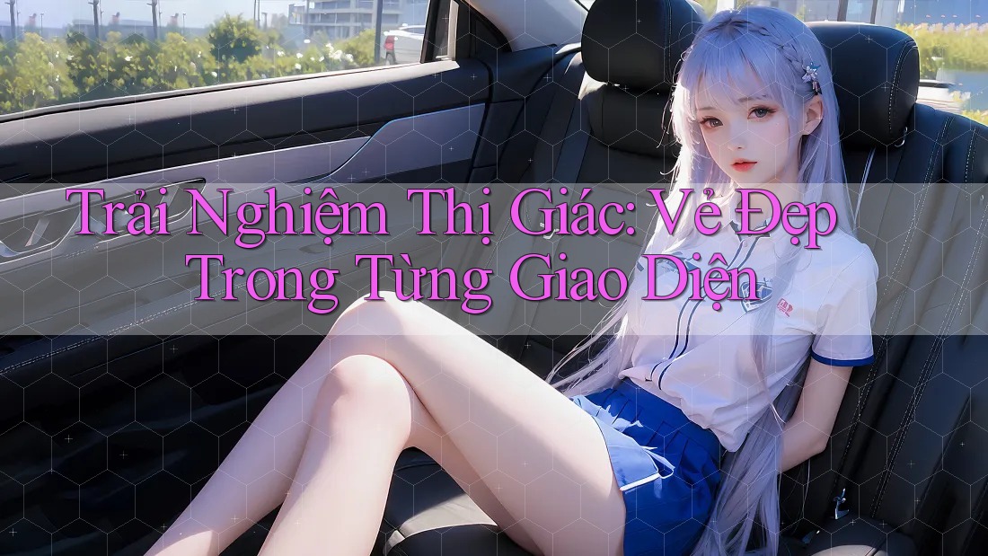 Trải Nghiệm Thị Giác: Vẻ Đẹp Trong Từng Giao Diện