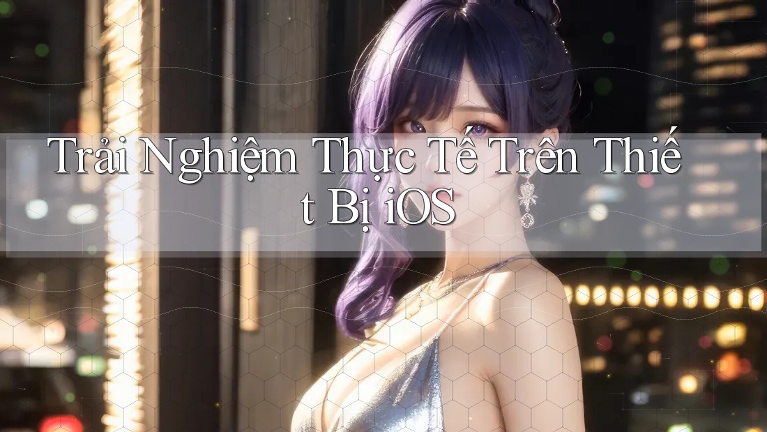 Trải nghiệm thực tế trên thiết bị iOS