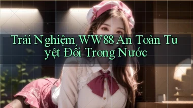 trải nghiệm ww88 an toàn tuyệt đối trong nước