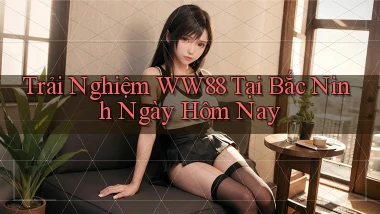 trải nghiệm ww88 tại Bắc Ninh ngày hôm nay
