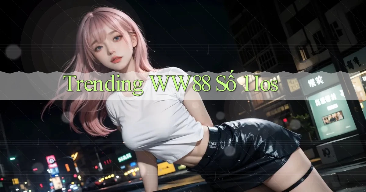 trending ww88 số 1 ios