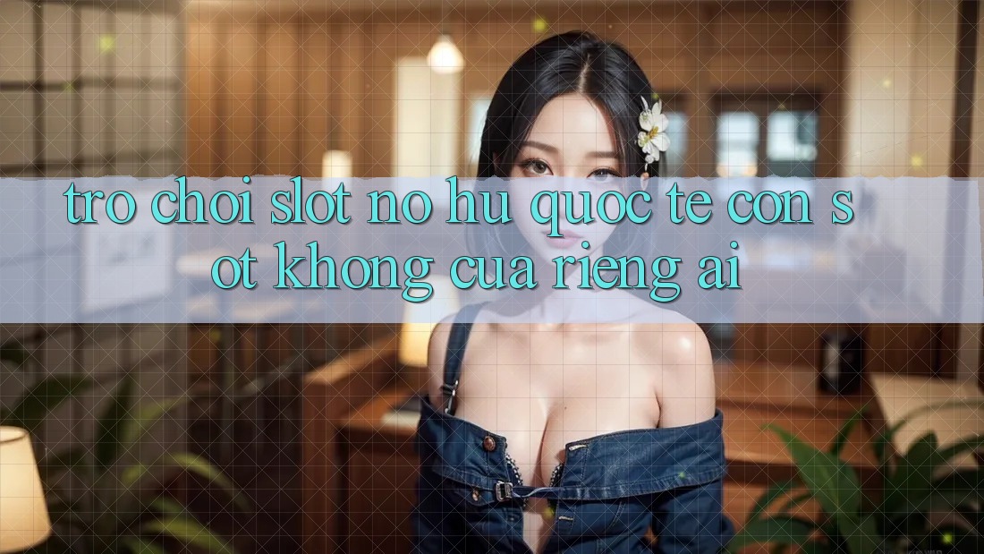 “Trò Chơi Slot Nổ Hũ Quốc Tế” – Cơn Sốt Không Của Riêng Ai “Trò Chơi Slot Nổ Hũ Quốc Tế” – Cơn Sốt Không Của Riêng Ai