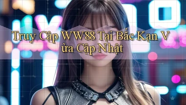 truy cập ww88 tại Bắc Kạn vừa cập nhật