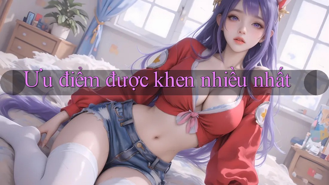 Ưu điểm được khen nhiều nhất Ưu điểm được khen nhiều nhất