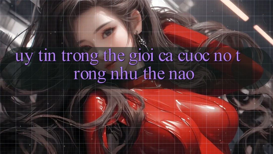 “Uy Tín” Trong Thế Giới Cá Cược – Nó Trông Như Thế Nào?