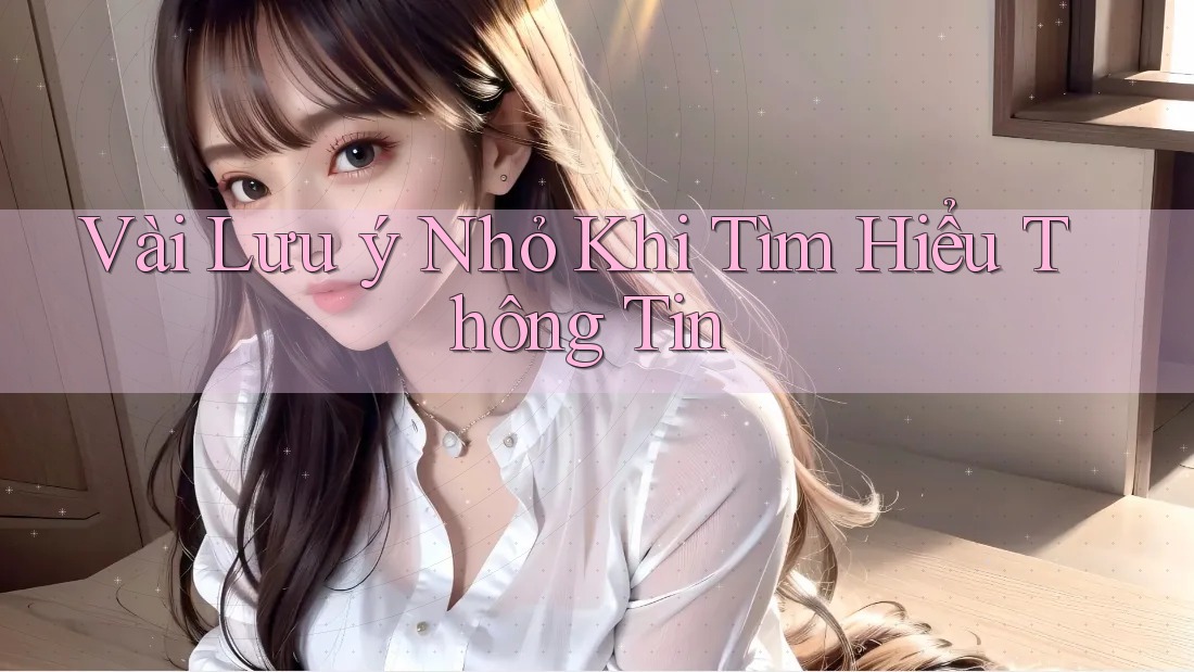 Vài Lưu Ý Nhỏ Khi Tìm Hiểu Thông Tin Vài Lưu Ý Nhỏ Khi Tìm Hiểu Thông Tin