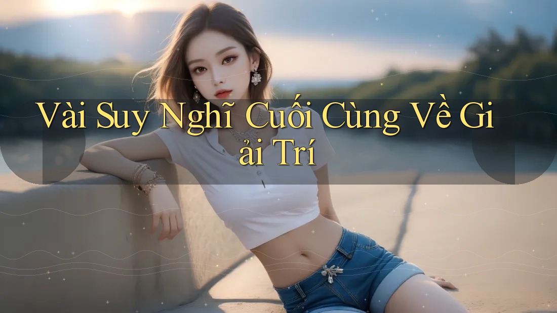 Vài Suy Nghĩ Cuối Cùng Về Giải Trí
