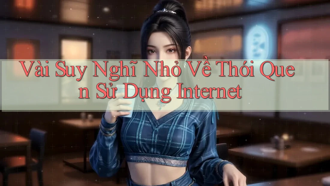 Vài Suy Nghĩ Nhỏ Về Thói Quen Sử Dụng Internet Vài Suy Nghĩ Nhỏ Về Thói Quen Sử Dụng Internet