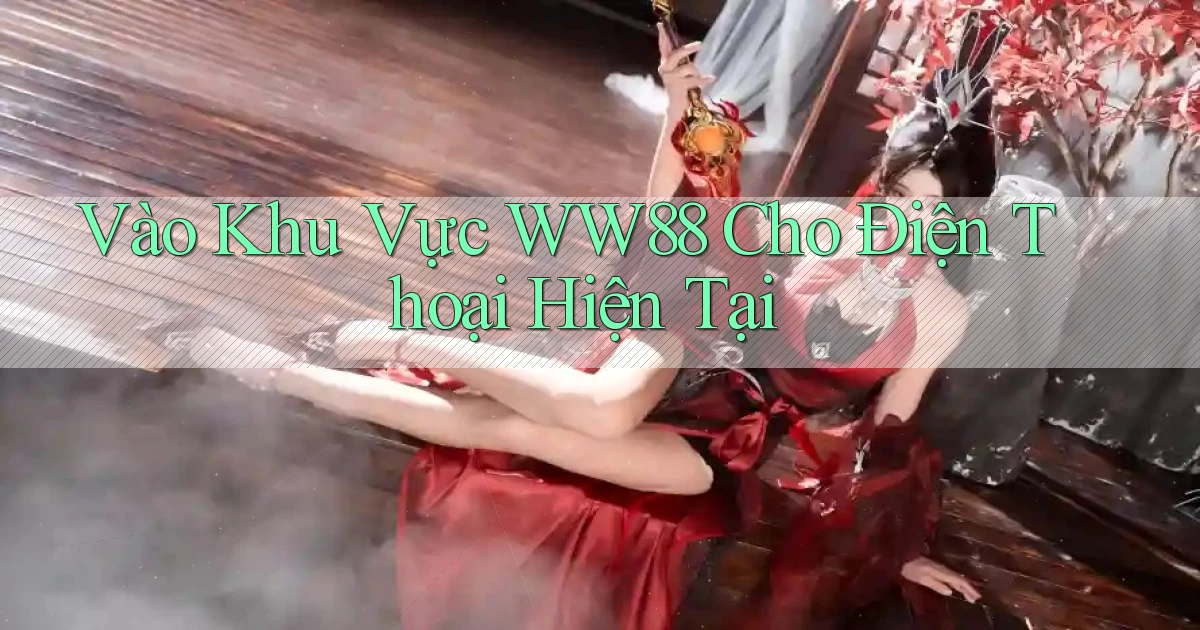 vào khu vực ww88 cho điện thoại hiện tại