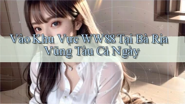 vào khu vực ww88 tại Bà Rịa   Vũng Tàu cả ngày