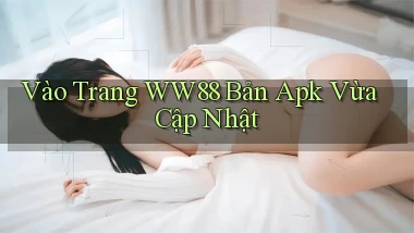 vào trang ww88 bản apk vừa cập nhật