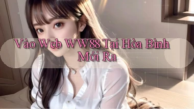 vào web ww88 tại Hòa Bình mới ra