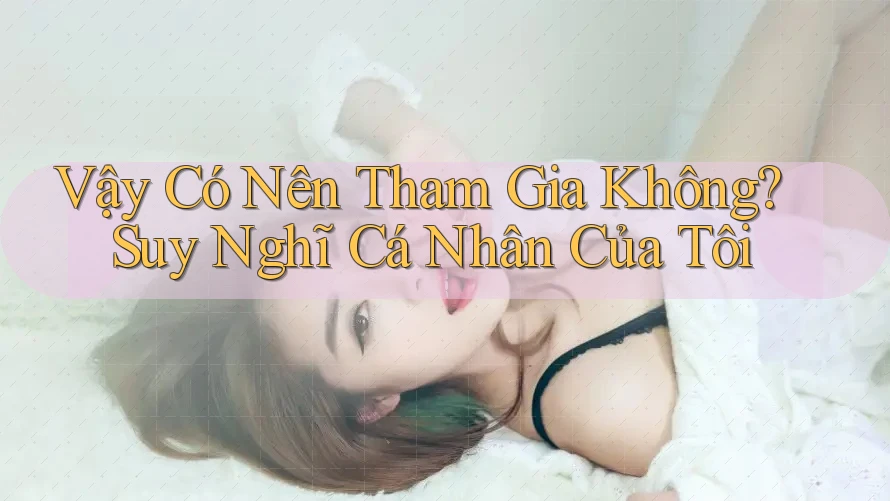 Vậy Có Nên Tham Gia Không? Suy Nghĩ Cá Nhân Của Tôi Vậy Có Nên Tham Gia Không? Suy Nghĩ Cá Nhân Của Tôi