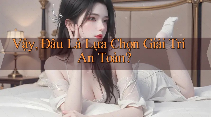 Vậy, đâu là lựa chọn giải trí an toàn? Vậy, đâu là lựa chọn giải trí an toàn?