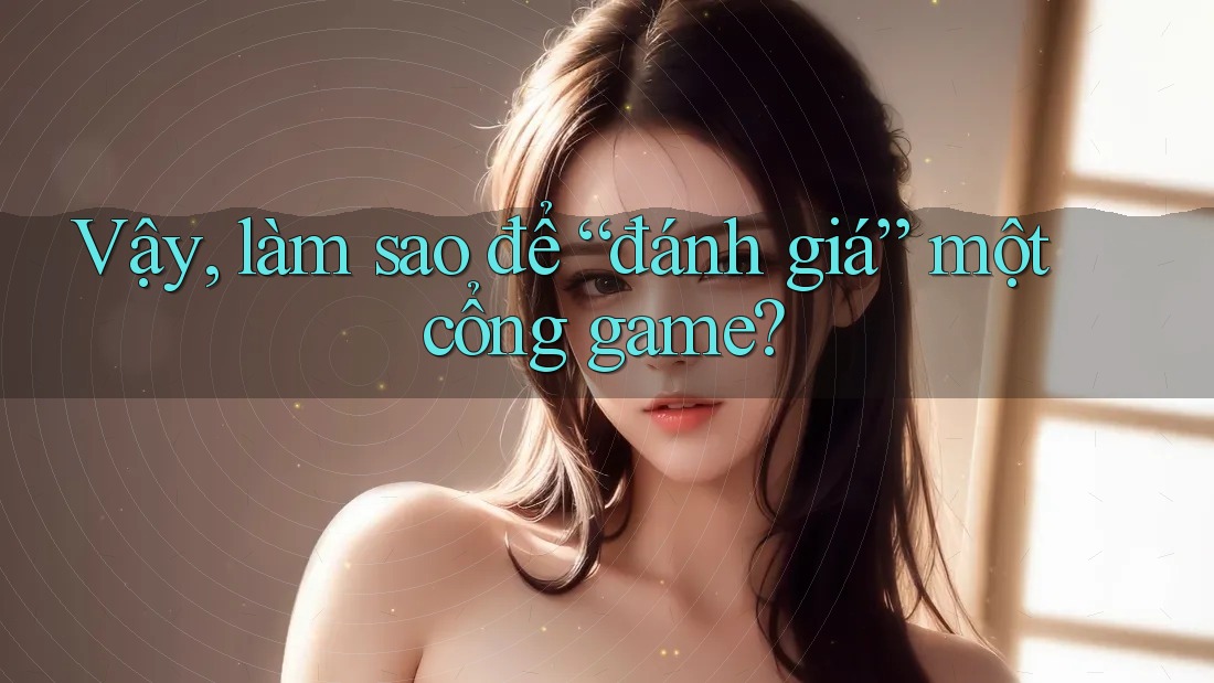 Vậy Làm Sao Để Đánh Giá Một Cổng Game? Vậy Làm Sao Để Đánh Giá Một Cổng Game?