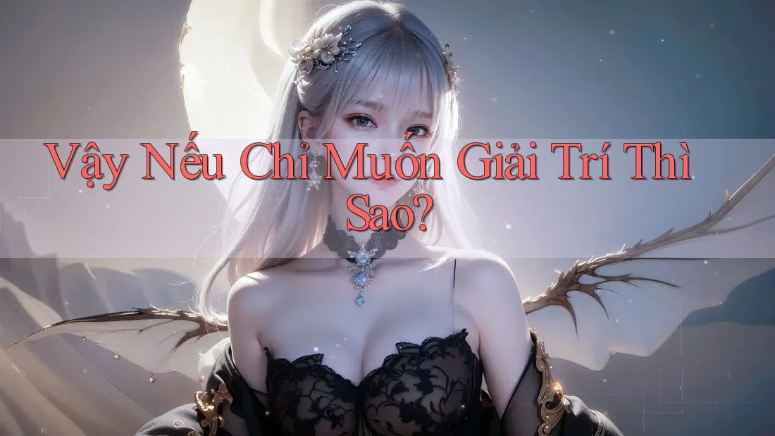 Vậy Nếu Chỉ Muốn Giải Trí Thì Sao? Vậy Nếu Chỉ Muốn Giải Trí Thì Sao?