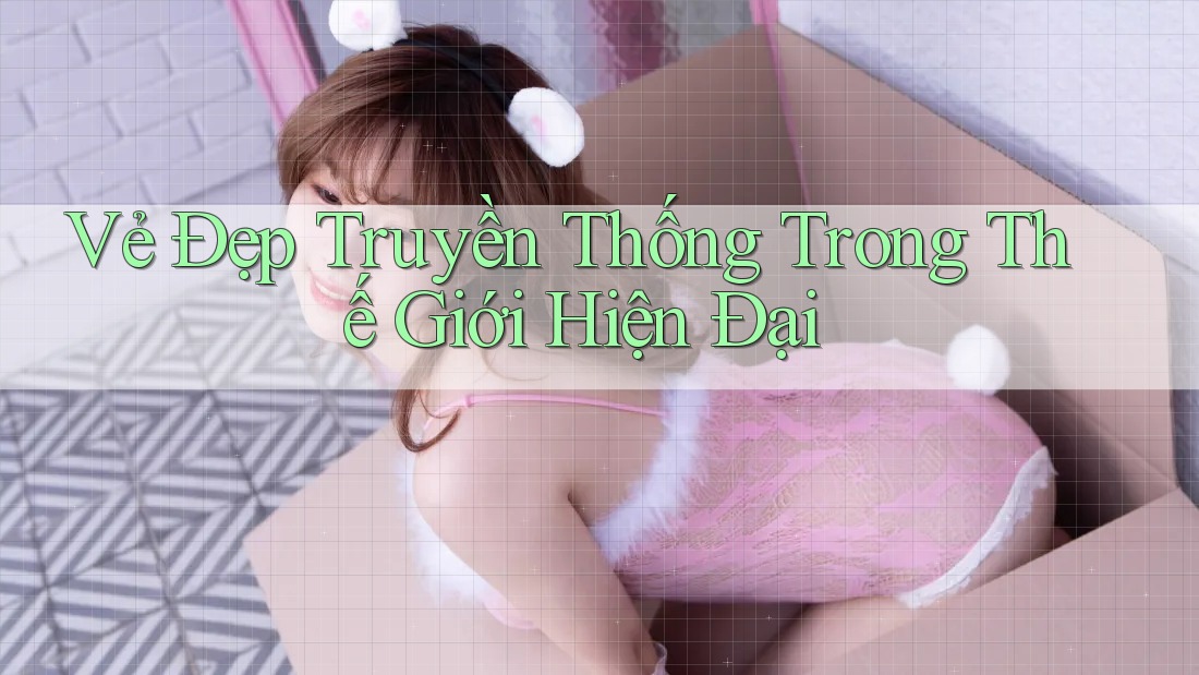 Vẻ Đẹp Truyền Thống Trong Thế Giới Hiện Đại Vẻ Đẹp Truyền Thống Trong Thế Giới Hiện Đại