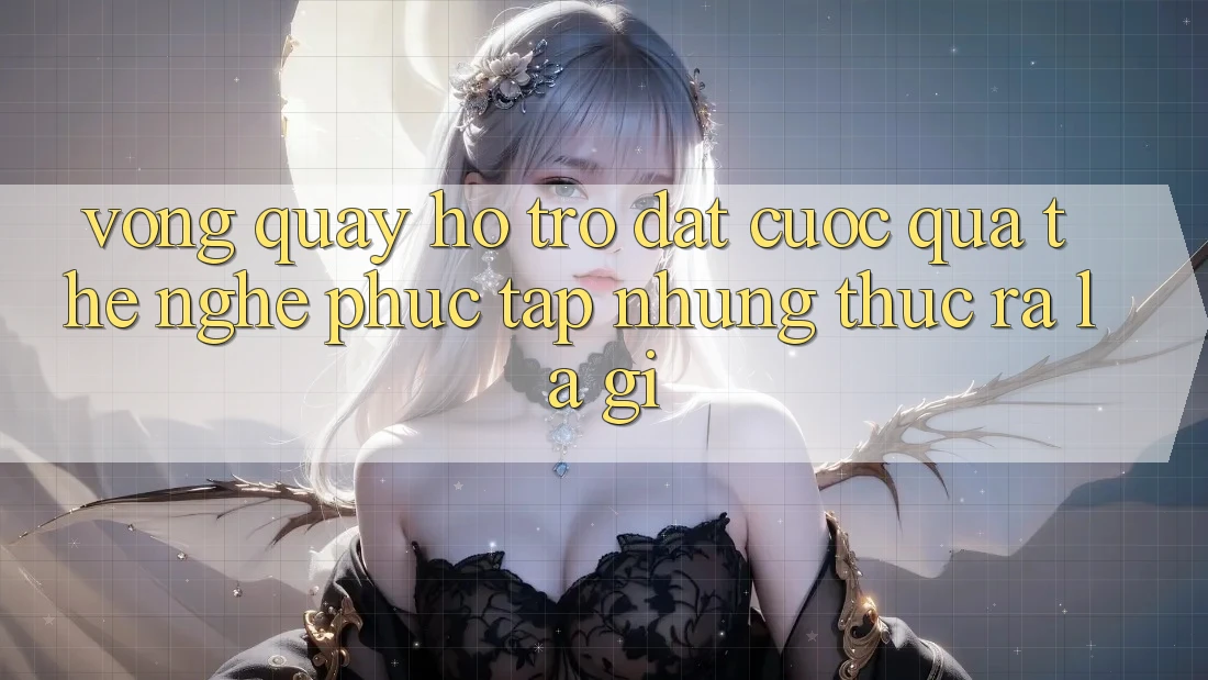 “Vòng Quay Hỗ Trợ Đặt Cược Qua Thẻ” – Nghe Phức Tạp Nhưng Thực Ra Là Gì? “Vòng Quay Hỗ Trợ Đặt Cược Qua Thẻ” – Nghe Phức Tạp Nhưng Thực Ra Là Gì?