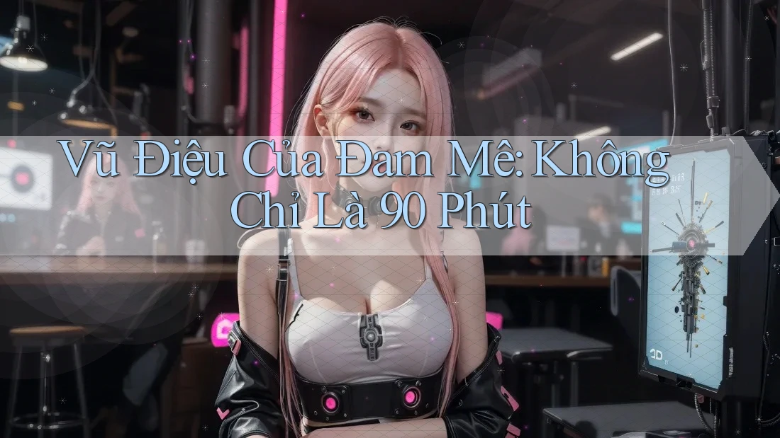 Vũ Điệu Của Đam Mê: Không Chỉ Là 90 Phút Vũ Điệu Của Đam Mê: Không Chỉ Là 90 Phút